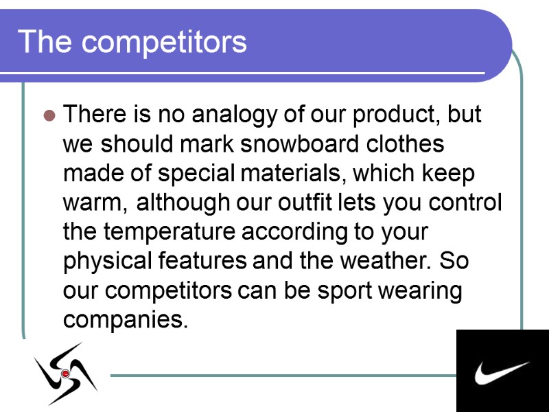 The competitors There is no analogy of our product, but we should mark snowboard